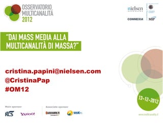 cristina.papini@nielsen.com
@CristinaPap
#OM12
 