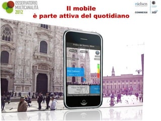 Il mobile
è parte attiva del quotidiano
 