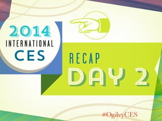 2014

International

CES

recap

Day 2

 