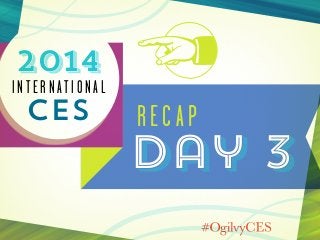 2014

International

CES

recap

Day 3

 