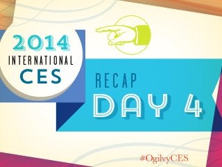 2014

International

CES

recap

Day 4

 