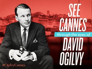 See
CANNES
David
Ogilvy
through the eyes of
 
