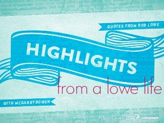 from a lowe life
highlights
quotes from rob lowe
with mcgarrybowen
 