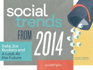 2014FROM
trends
social
Data, Ice
Buckets and
A Look At
the Future B Y E R I C D R U M M ,
S O C I A L @ O G I LV Y
 
