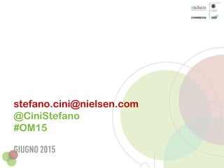 stefano.cini@nielsen.com
@CiniStefano
#OM15
 