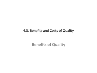 4.3. Benefits and Costs of Quality
Benefits of Quality
 