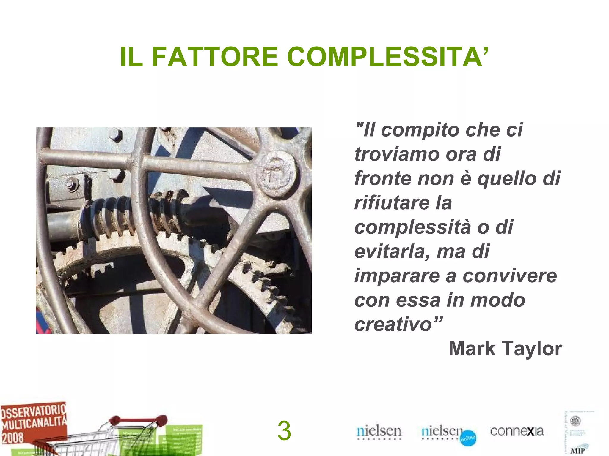 IL FATTORE COMPLESSITA’ "Il compito che ci troviamo ora di fronte non è quello di rifiutare la complessità o di evitarla, ma di imparare a convivere con essa in modo creativo”   Mark Taylor 