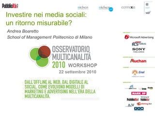 Investire nei media sociali:  un ritorno misurabile? Andrea Boaretto  School of Management   Politecnico di Milano 