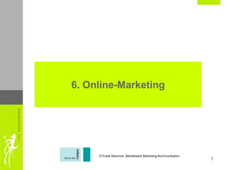 6. Online-Marketing




     © Frank Klemmer, Betriebswirt Marketing-Kommunikation
                                                             1
 