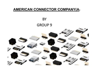AMERICAN CONNECTOR COMPANY(A)
BY
GROUP 9
 
