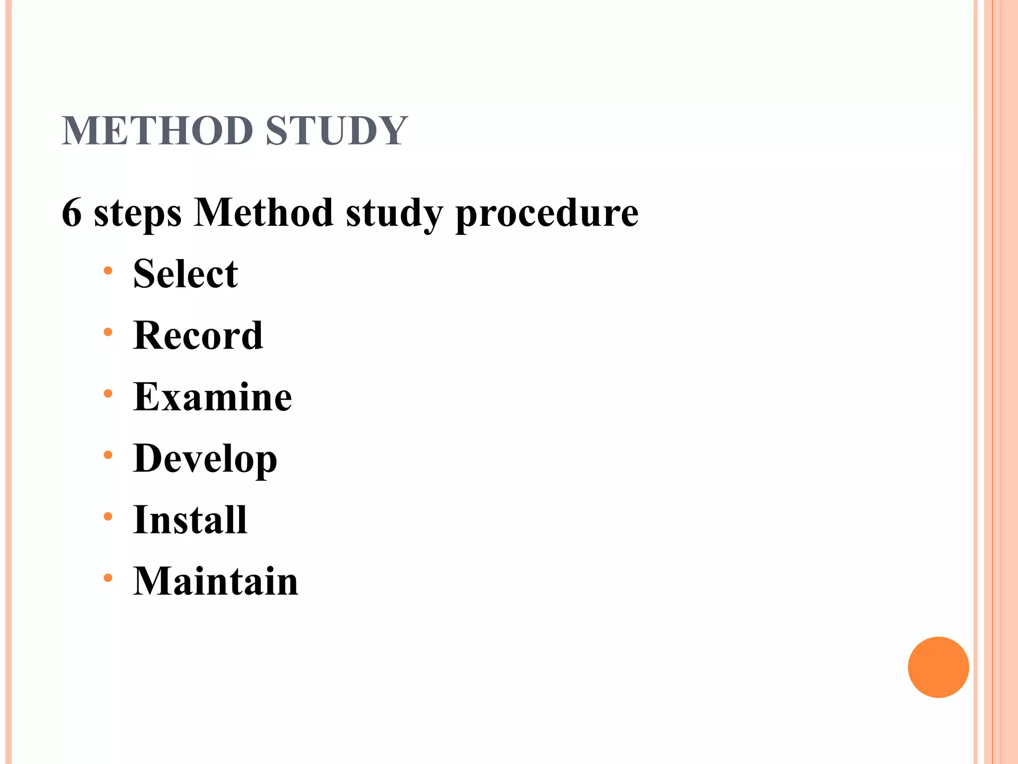 METHOD STUDY 6 steps   Method study procedure   Select Record Examine Develop Install Maintain 