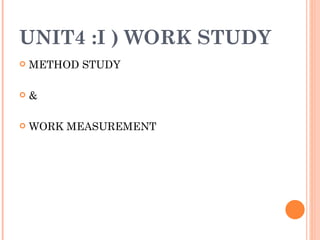 UNIT4 :I ) WORK STUDY ,[object Object],[object Object],[object Object]