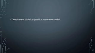• Tweet me at @dallasfjessi for my reference list.
 