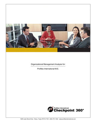 Organizational Management Analysis for:

                            Profiles International M.E.




5205 Lake Shore Drive · Waco, Texas 76710-1732 · (254) 751-1644 · www.profilesinternational.com
 