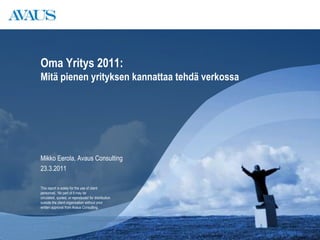 Oma Yritys 2011:Mitä pienen yrityksen kannattaa tehdä verkossa Mikko Eerola, Avaus Consulting 23.3.2011 