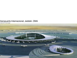 Aeropuerto Internacional, Jeddah. OMA
Marta Ortí + Carla Vargas
 