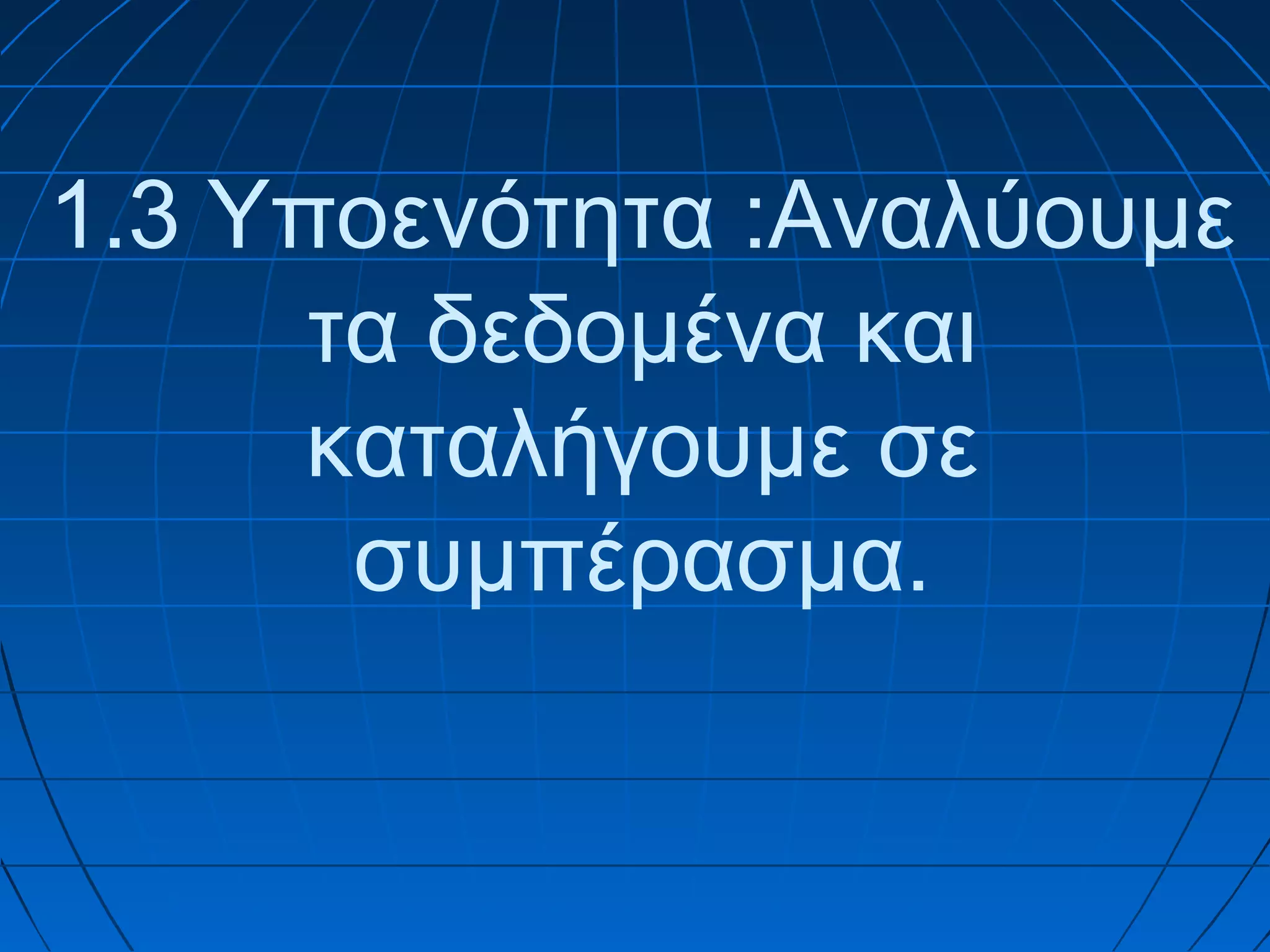 1.3 Υποενότητα :Αναλύουμε
τα δεδομένα και
καταλήγουμε σε
συμπέρασμα.

 