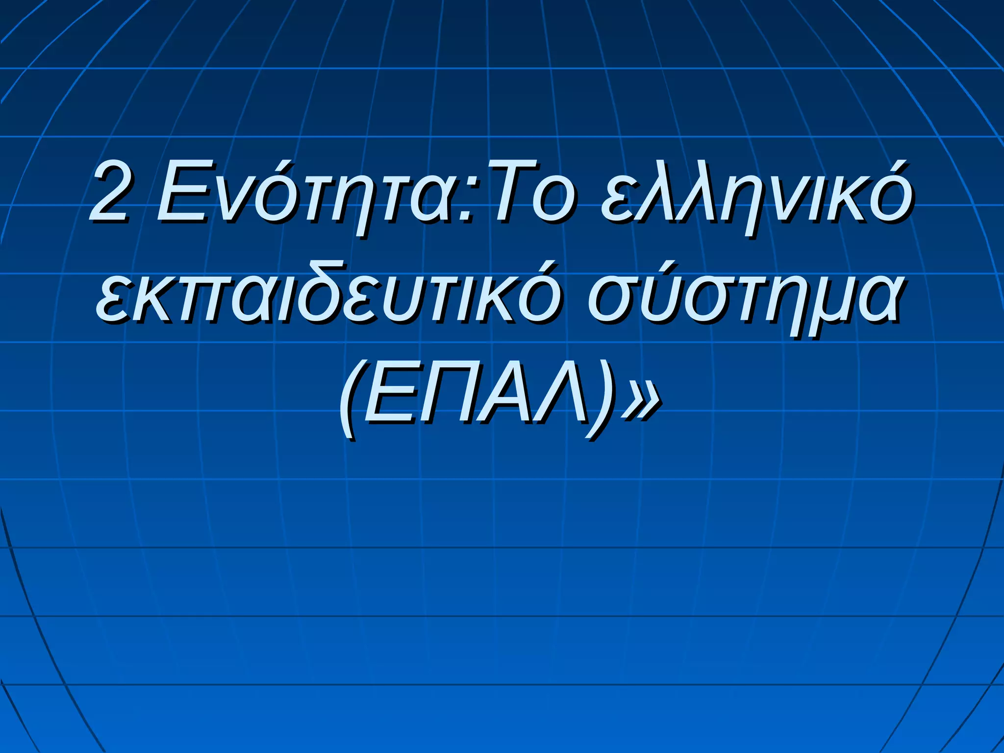 2 Ενότητα:Το ελληνικό
εκπαιδευτικό σύστημα
(ΕΠΑΛ)»

 