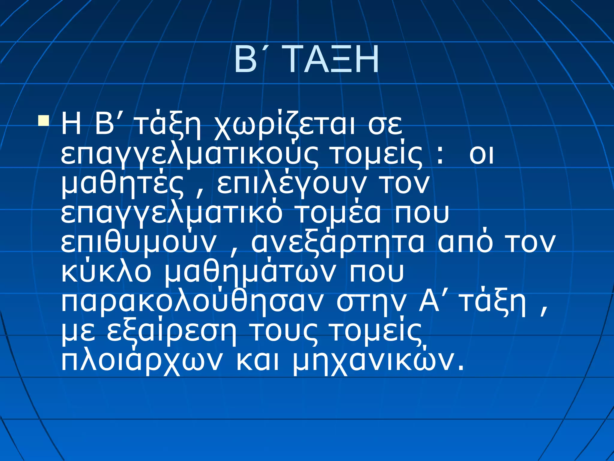 Β΄ ΤΑΞΗ


Η Β’ τάξη χωρίζεται σε
επαγγελματικούς τομείς : οι
μαθητές , επιλέγουν τον
επαγγελματικό τομέα που
επιθυμούν , ανεξάρτητα από τον
κύκλο μαθημάτων που
παρακολούθησαν στην Α’ τάξη ,
με εξαίρεση τους τομείς
πλοιάρχων και μηχανικών.

 