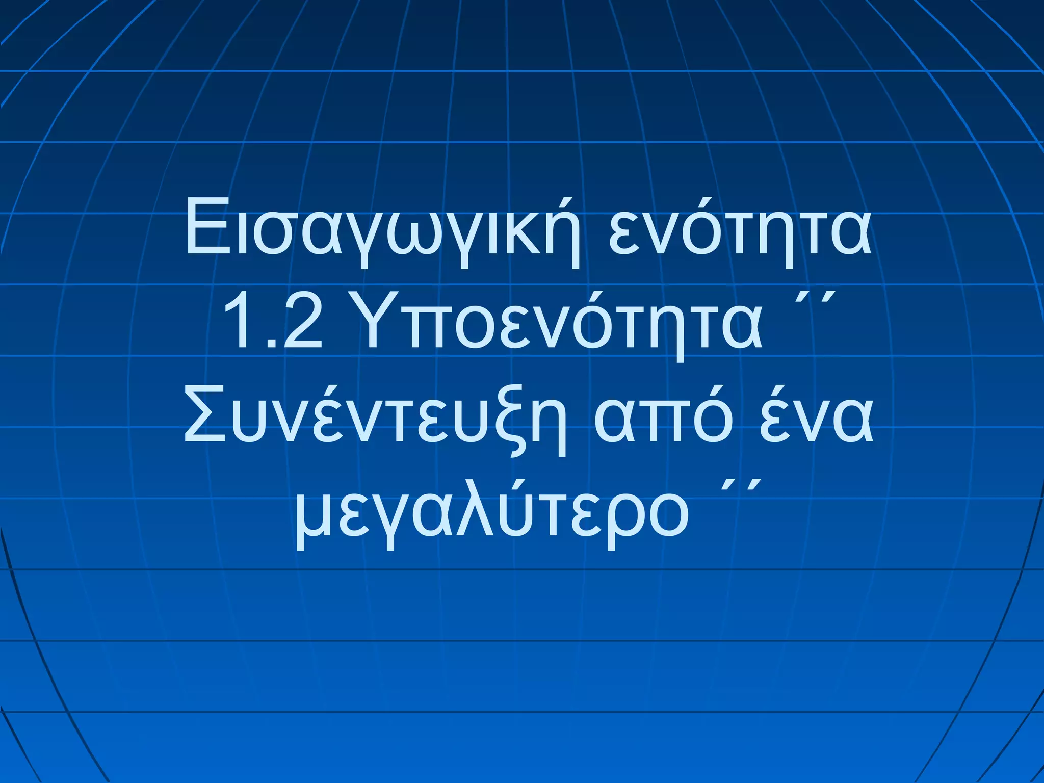 Εισαγωγική ενότητα
1.2 Υποενότητα ΄΄
Συνέντευξη από ένα
μεγαλύτερο ΄΄

 