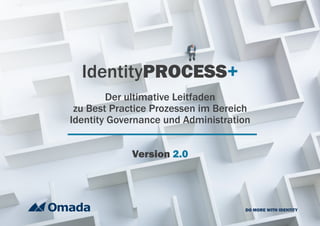IdentityPROCESS+
Der ultimative Leitfaden
zu Best Practice Prozessen im Bereich
Identity Governance und Administration
Version 2.0
DO MORE WITH IDENTITY
 