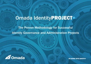Omada IdentityPROJECT+
The Proven Methodology for Successful
Identity Governance and Administration Projects
DO MORE WITH IDENTITY
 