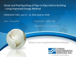 Onset and Post Buckling of Pipe-in-Pipe Helical Buckling
- Using Improved Energy Method
OMAE2018-77032 June 17 - 22, 2018, Madrid, SPAIN
Date: 21 June2018 Prepared for: OMAE 2018
Prepared by: Lixin Gong, PhD
 