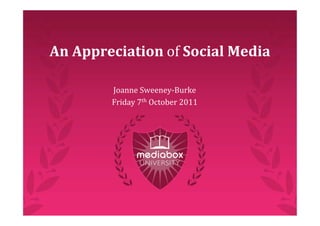 An Appreciation of Social Media

        Joanne Sweeney‐Burke
        Friday 7th October 2011
 