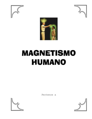 MAGNETISMO
HUMANO
Pertence a
 