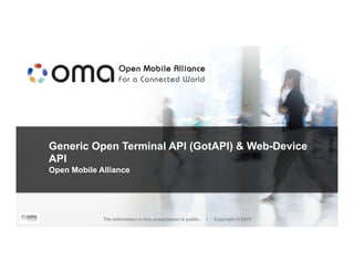 Generic Open Terminal API (GotAPI) & Web-Device
API
Open Mobile Alliance
The information in this presentation is public. | Copyright © 2015
 