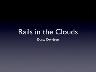 Rails in the Clouds
      Dusty Davidson
 