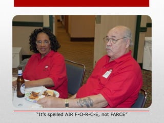 “It’s spelled AIR F-O-R-C-E, not FARCE”
 