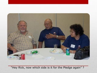 “Hey Rick, now which side is it for the Pledge again” ?
 