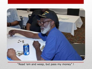 “Read ‘em and weep, but pass my money” !
 