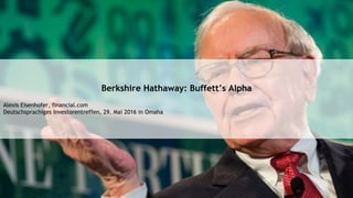 Berkshire Hathaway: Buffett’s Alpha
Alexis Eisenhofer, financial.com
Deutschsprachiges Investorentreffen, 29. Mai 2016 in Omaha
 
