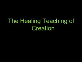 The Healing Teaching of
       Creation
 