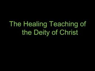 The Healing Teaching of
   the Deity of Christ
 