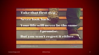 Constant Change, LLC© @ItStartsToday 17
 