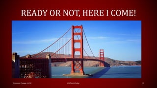 READY OR NOT, HERE I COME!
Constant Change, LLC© @ItStartsToday 19
 