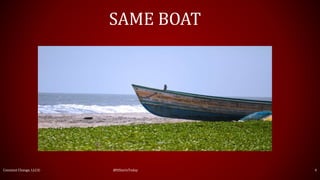 SAME BOAT
Constant Change, LLC© @ItStartsToday 4
 