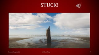 STUCK!
Constant Change, LLC© @ItStartsToday 7
 