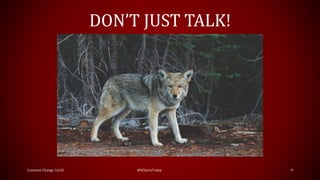 DON’T JUST TALK!
Constant Change, LLC© @ItStartsToday 9
 