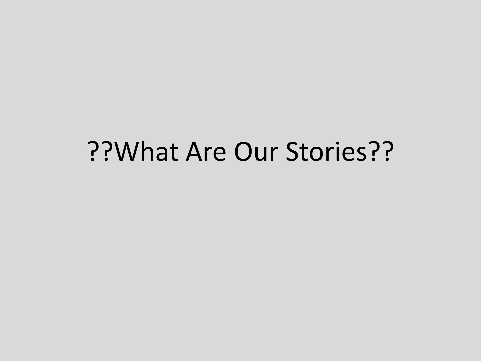 ??What Are Our Stories??
 