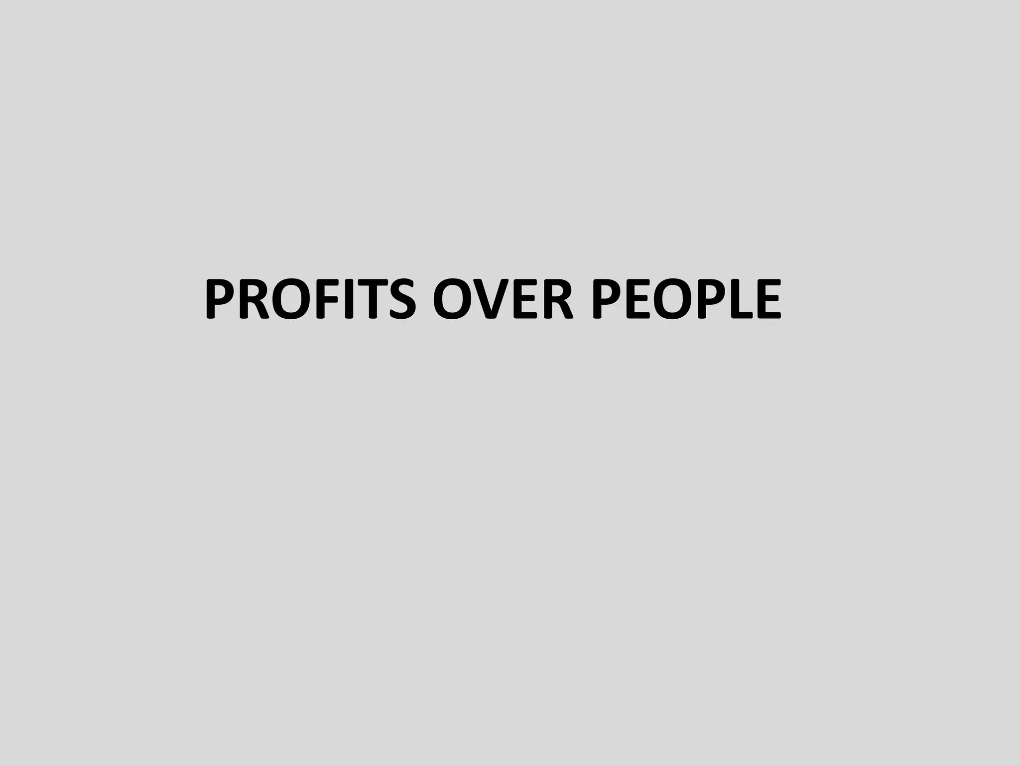 PROFITS OVER PEOPLE
 
