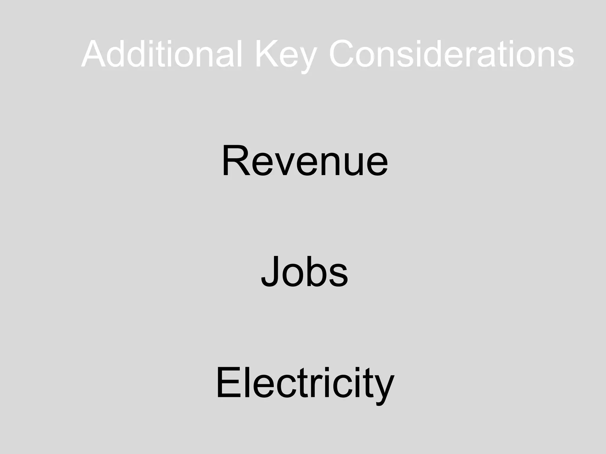 Additional Key Considerations
Revenue
Jobs
Electricity
 