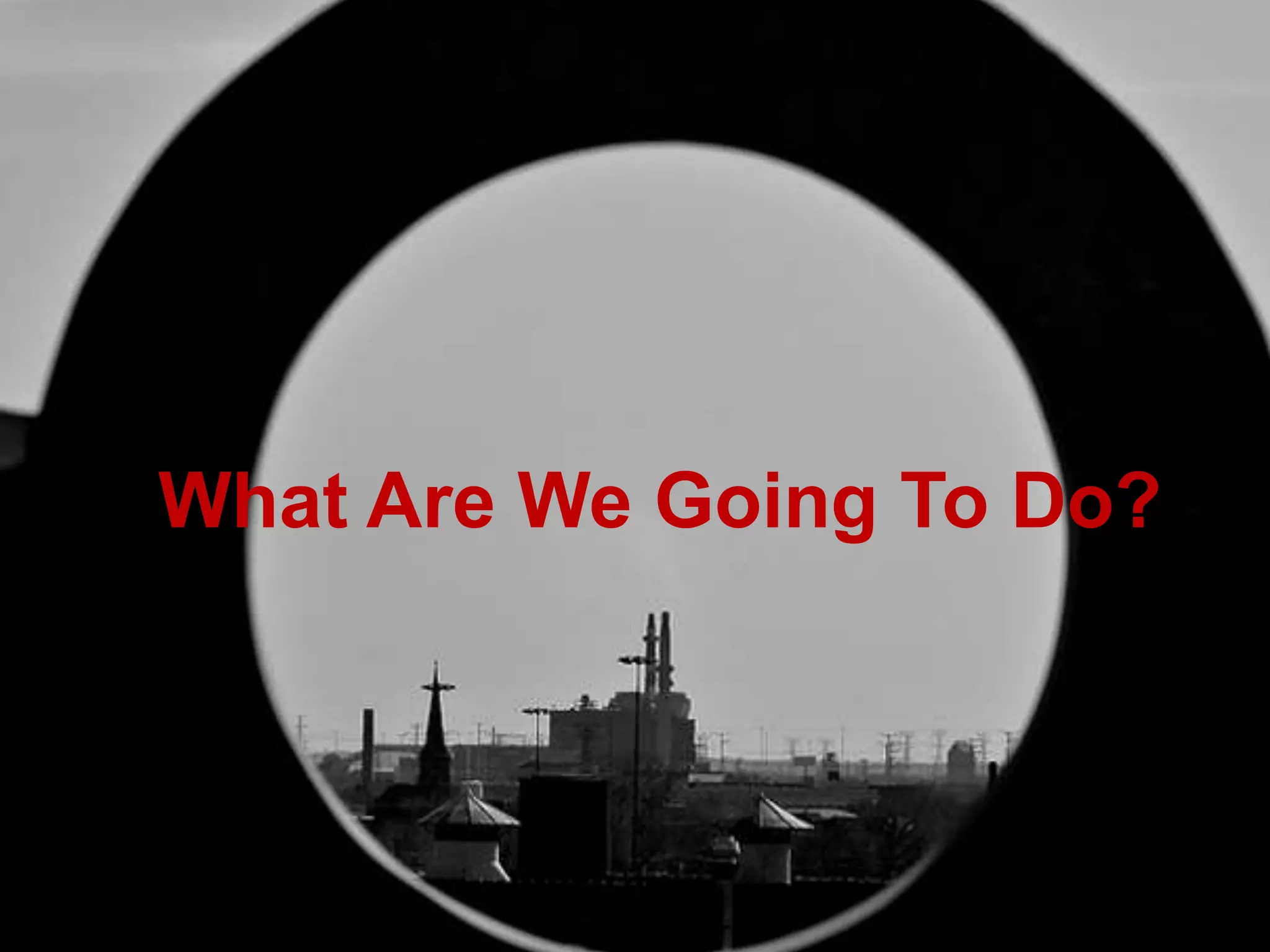 What Are We Going To Do?
 