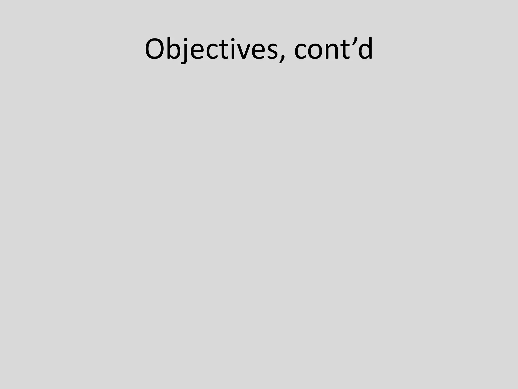 Objectives, cont’d
 