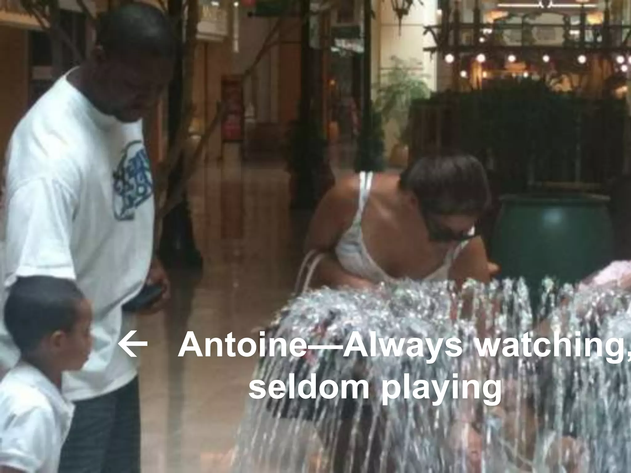  Antoine—Always watching,
seldom playing
 