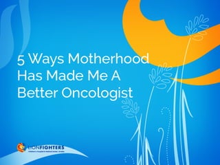 5 Ways Motherhood Has Made Me A Better Oncologist
