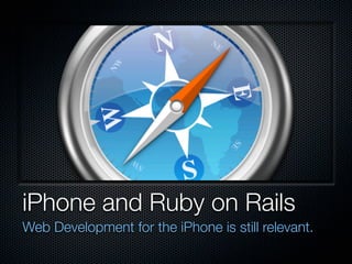 iPhone and Ruby on Rails
Web Development for the iPhone is still relevant.
 
